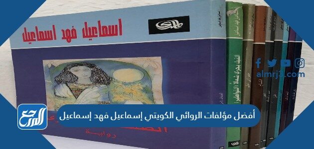 أفضل مؤلفات الروائي الكويتي إسماعيل فهد إسماعيل