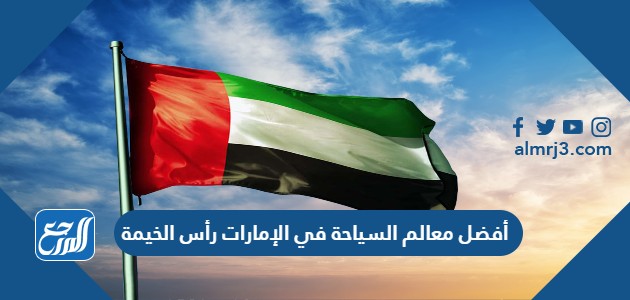 أفضل معالم السياحة في الإمارات رأس الخيمة