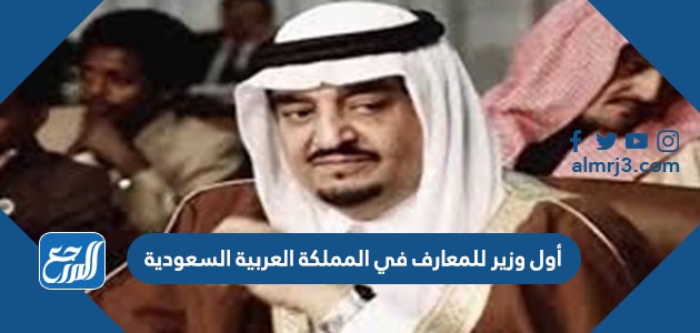 من هو أول وزير للمعارف في المملكة العربية السعودية