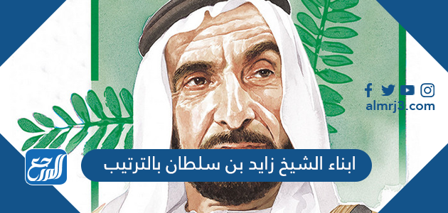 ابناء الشيخ زايد بن سلطان بالترتيب