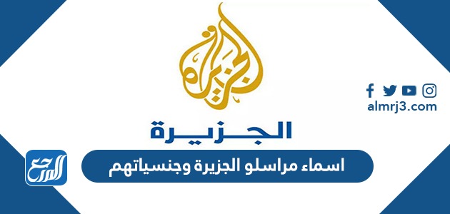 اسماء مراسلو الجزيرة وجنسياتهم