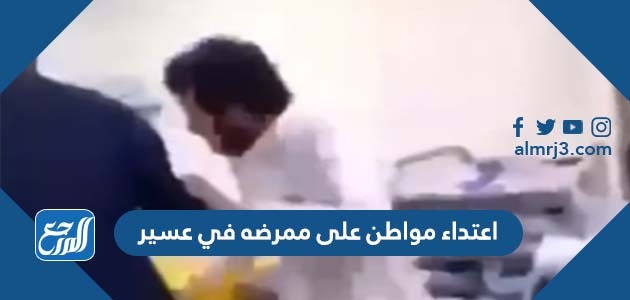 اعتداء مواطن على ممرضه في عسير