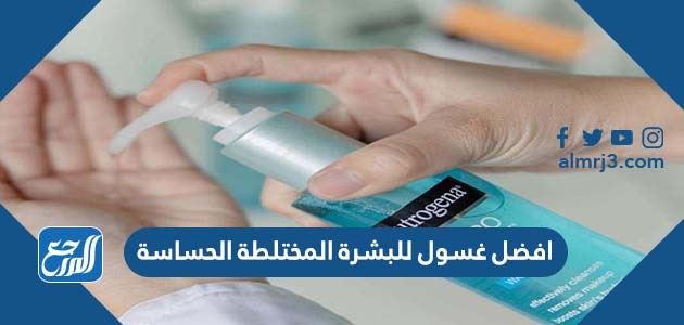 افضل غسول للبشرة المختلطة الحساسة