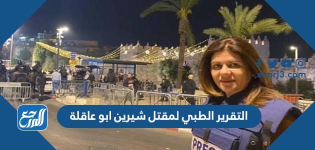 التقرير الطبي لمقتل شيرين ابو عاقلة