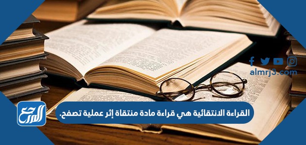 القراءة الانتقائية هي قراءة مادة منتقاة إثر عملية تصفح.