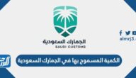 كم الكمية المسموح بها في الجمارك السعودية