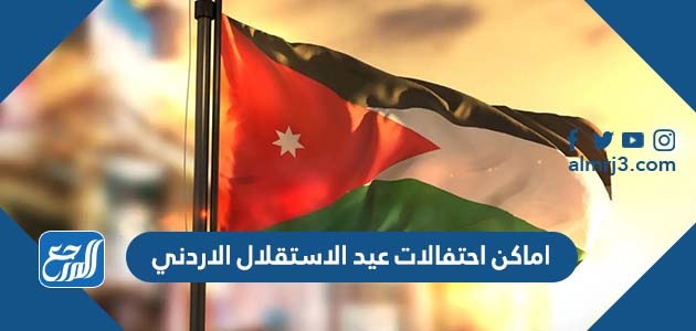 اماكن احتفالات عيد الاستقلال الاردني