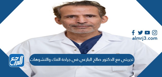 تجربتي مع الدكتور صالح البازعي في جراحة الفك والتشوهات