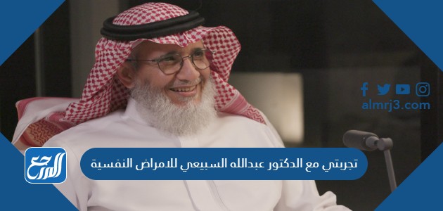 تجربتي مع الدكتور عبدالله السبيعي للامراض النفسية