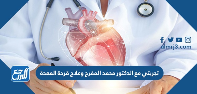 تجربتي مع الدكتور محمد المفرح وعلاج قرحة المعدة