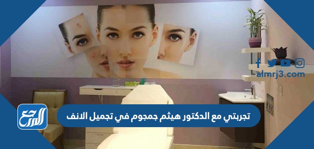 تجربتي مع الدكتور هيثم جمجوم في تجميل الانف