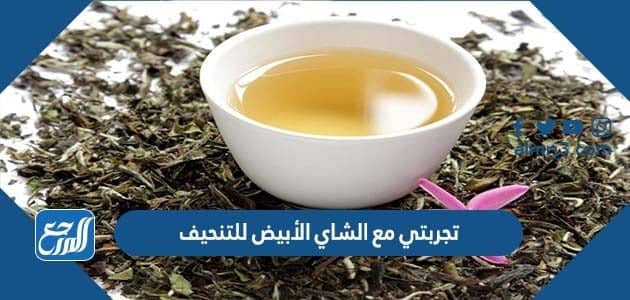 تجربتي مع الشاي الأبيض للتنحيف