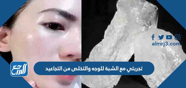تجربتي مع الشبة للوجه والتخلص من التجاعيد