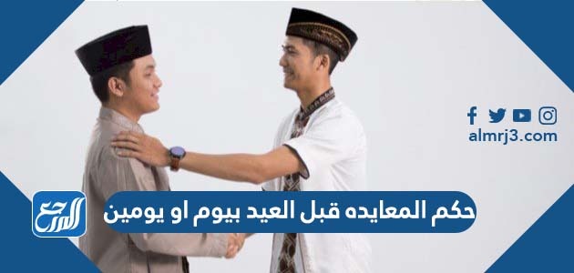 حكم المعايده قبل العيد بيوم او يومين