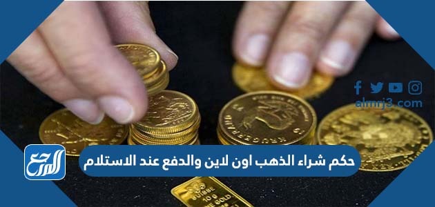حكم شراء الذهب اون لاين والدفع عند الاستلام