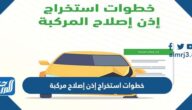 خطوات استخراج إذن إصلاح مركبة في المملكة العربية السعودية