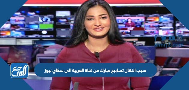 سبب انتقال تسابيح مبارك من قناة العربية الى سكاي نيوز