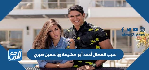 سبب انفصال أحمد أبو هشيمة وياسمين صبري