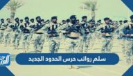 سلم رواتب حرس الحدود الجديد 1447 بالبدلات