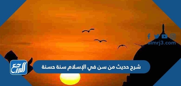 شرح حديث من سن في الإسلام سنة حسنة