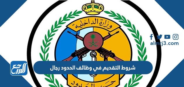 شروط التقديم في وظائف الحدود رجال