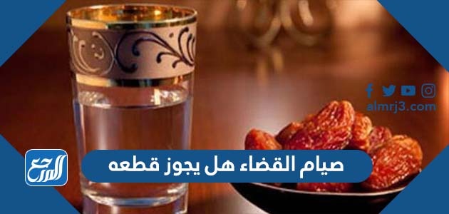 صيام القضاء هل يجوز قطعه