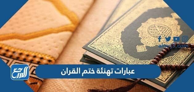 عبارات تهنئة ختم القران 2026 أجمل كلمات لحافظ القرآن