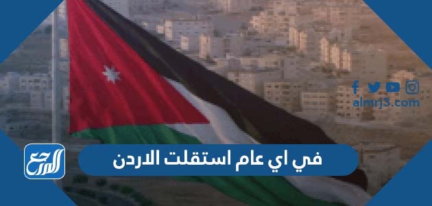 في اي عام استقلت الاردن