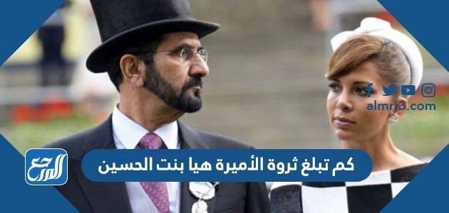 كم تبلغ ثروة الأميرة هيا بنت الحسين