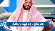 كم تبلغ ثروة فهد بن نافل