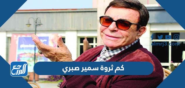 كم ثروة سمير صبري