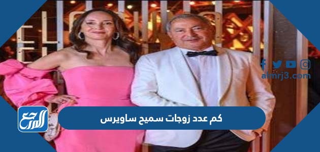 كم عدد زوجات سميح ساويرس