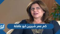 كم عمر شيرين ابو عاقلة مراسلة الجزيرة