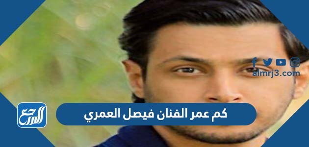 كم عمر الفنان فيصل العمري