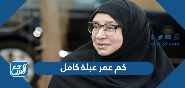 كم عمر عبلة كامل