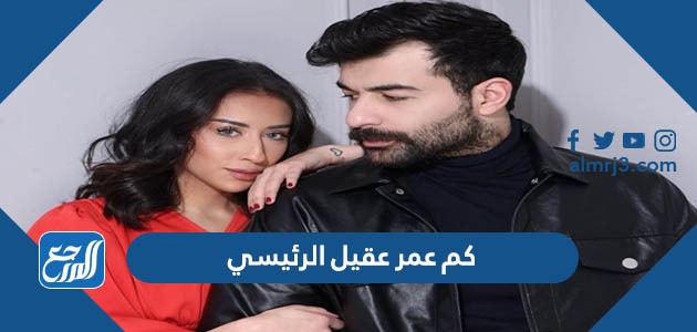 كم عمر عقيل الرئيسي