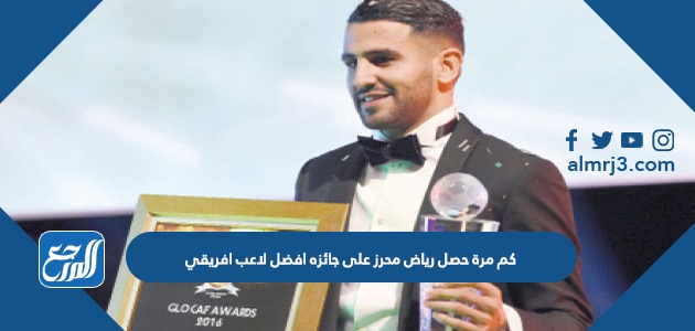 كم مرة حصل رياض محرز على جائزه افضل لاعب افريقي