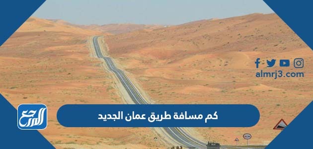 كم مسافة طريق عمان الجديد