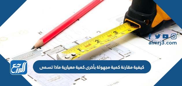 كيفية مقارنة كمية مجهولة بأخرى كمية معيارية ماذا تسمى