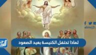 لماذا تحتفل الكنيسة بعيد الصعود