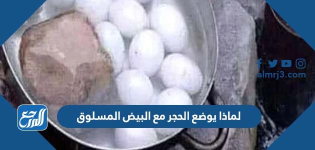 لماذا يوضع الحجر مع البيض المسلوق