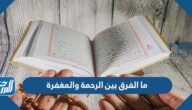 ما الفرق بين الرحمة والمغفرة