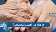 ما جزاء من أحسن للمسنين؟