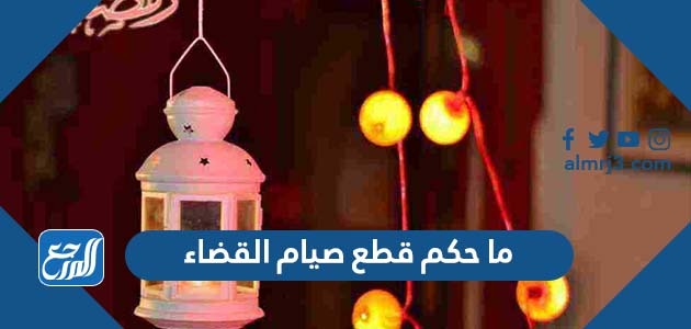 ما حكم قطع صيام القضاء