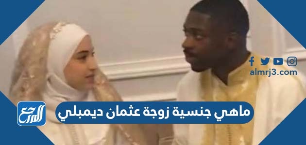 ماهي جنسية زوجة عثمان ديمبلي
