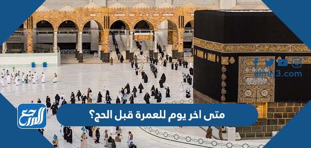 متى اخر يوم للعمرة قبل الحج؟
