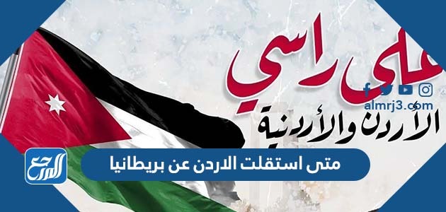 متى استقلت الاردن عن بريطانيا