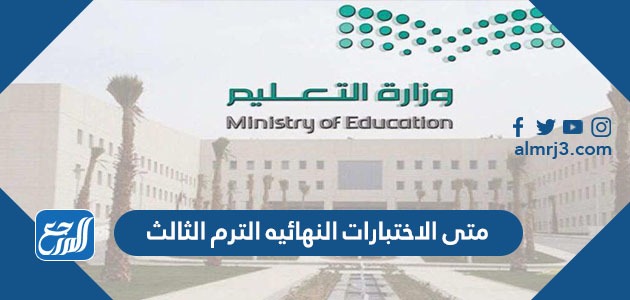 متى الاختبارات النهائية الترم الثالث