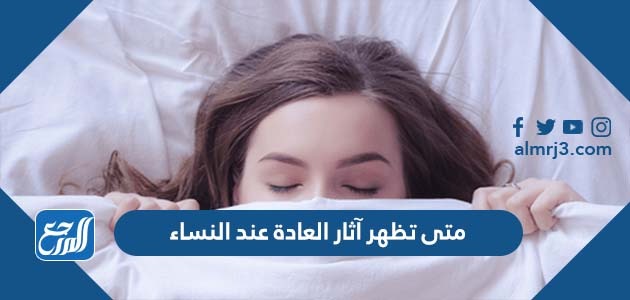 متى تظهر آثار العادة عند النساء