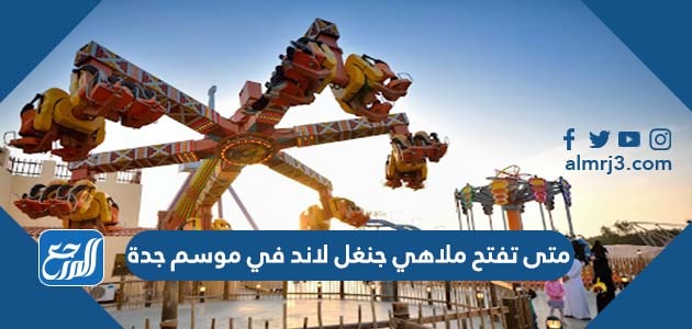 متى تفتح ملاهي جنغل لاند في موسم جدة